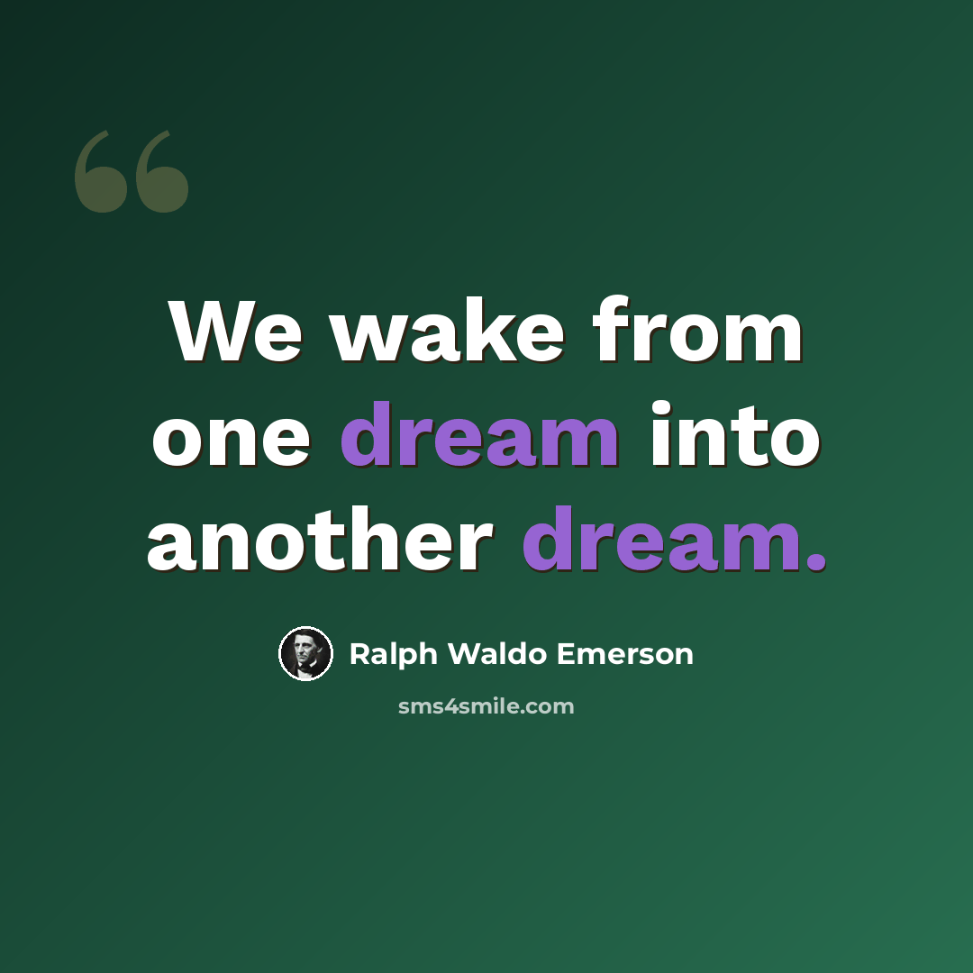“We wake from one dream into another dream.” quote by Ralph Waldo Emerson