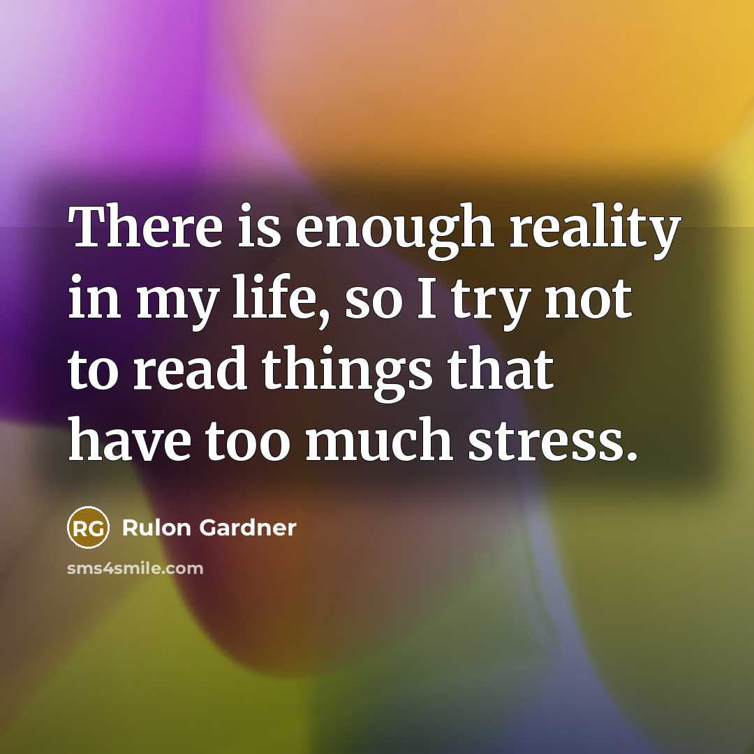 “There is enough reality in my life, so I try not to read things that have too much stress.” quote by Rulon Gardner