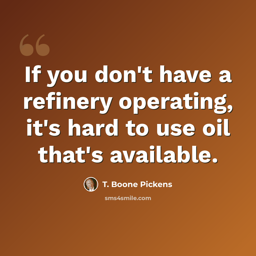 “If you don't have a refinery operating, it's hard to use oil that's available.” quote by T. Boone Pickens