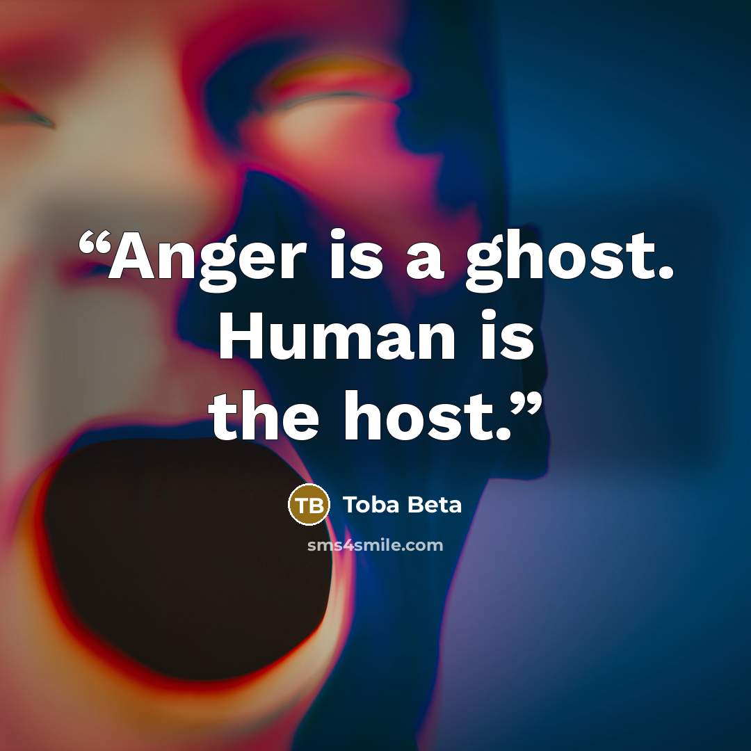 “Anger is a ghost. Human is the host.” quote by Toba Beta