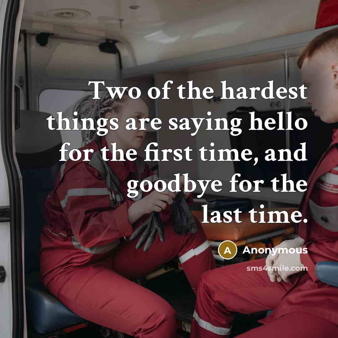 “Two of the hardest things are saying hello for the first time, and goodbye for the last time.” quote by Anonymous
