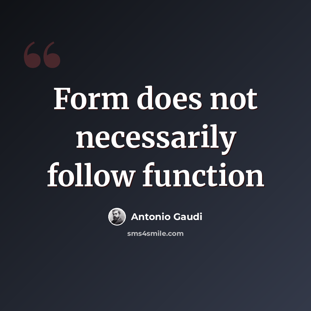 “Form does not necessarily follow function” quote by Antonio Gaudi