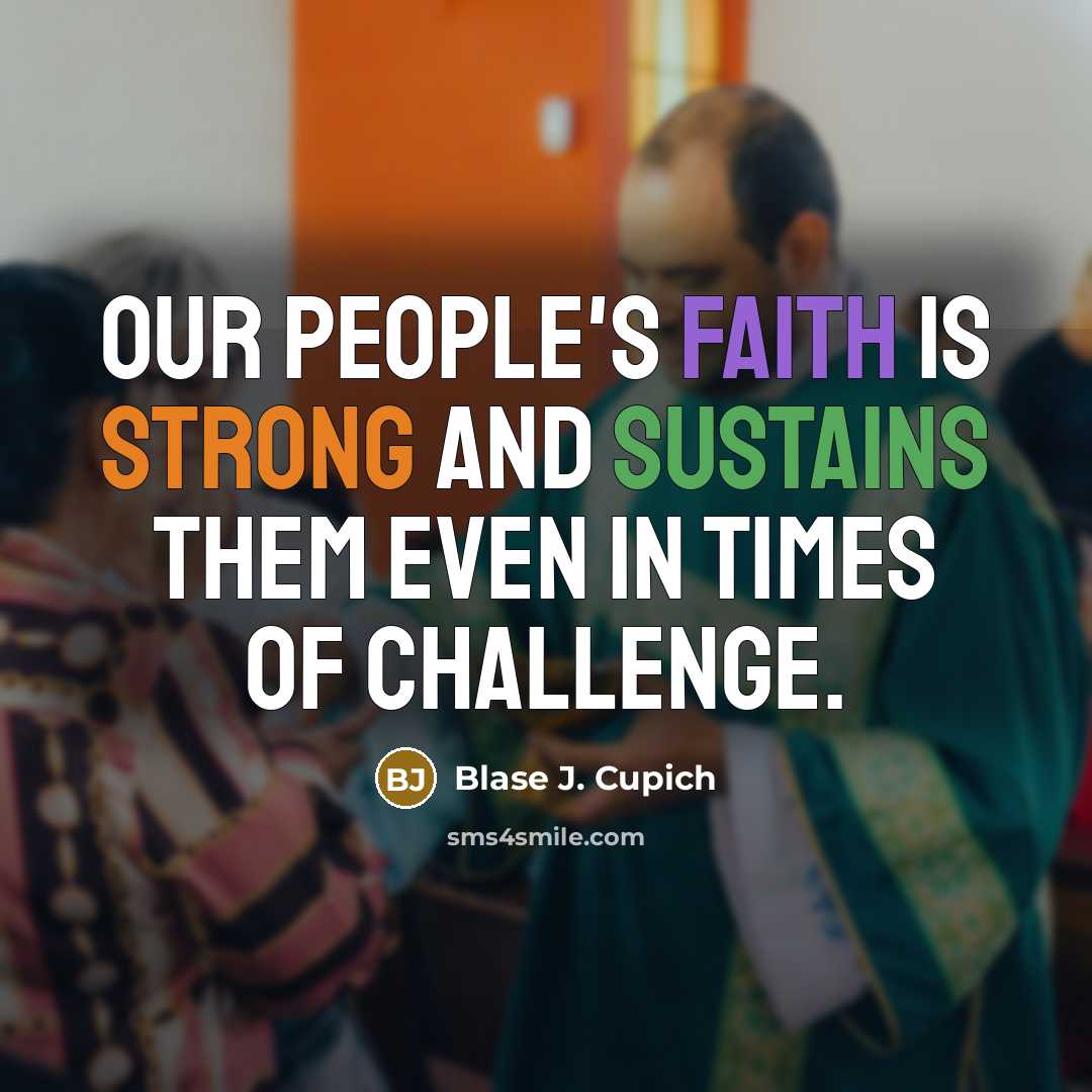 “Our people's faith is strong and sustains them even in times of challenge.” quote by Blase J. Cupich