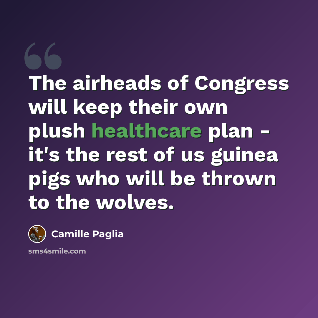 “The airheads of Congress will keep their own plush healthcare plan - it's the rest of us guinea pigs who will be thrown to the wolves.” quote by Camille Paglia