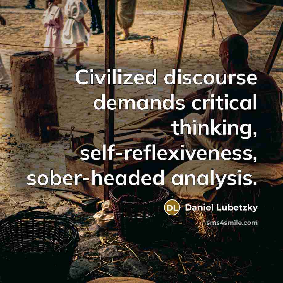 “Civilized discourse demands critical thinking, self-reflexiveness, sober-headed analysis.” quote by Daniel Lubetzky