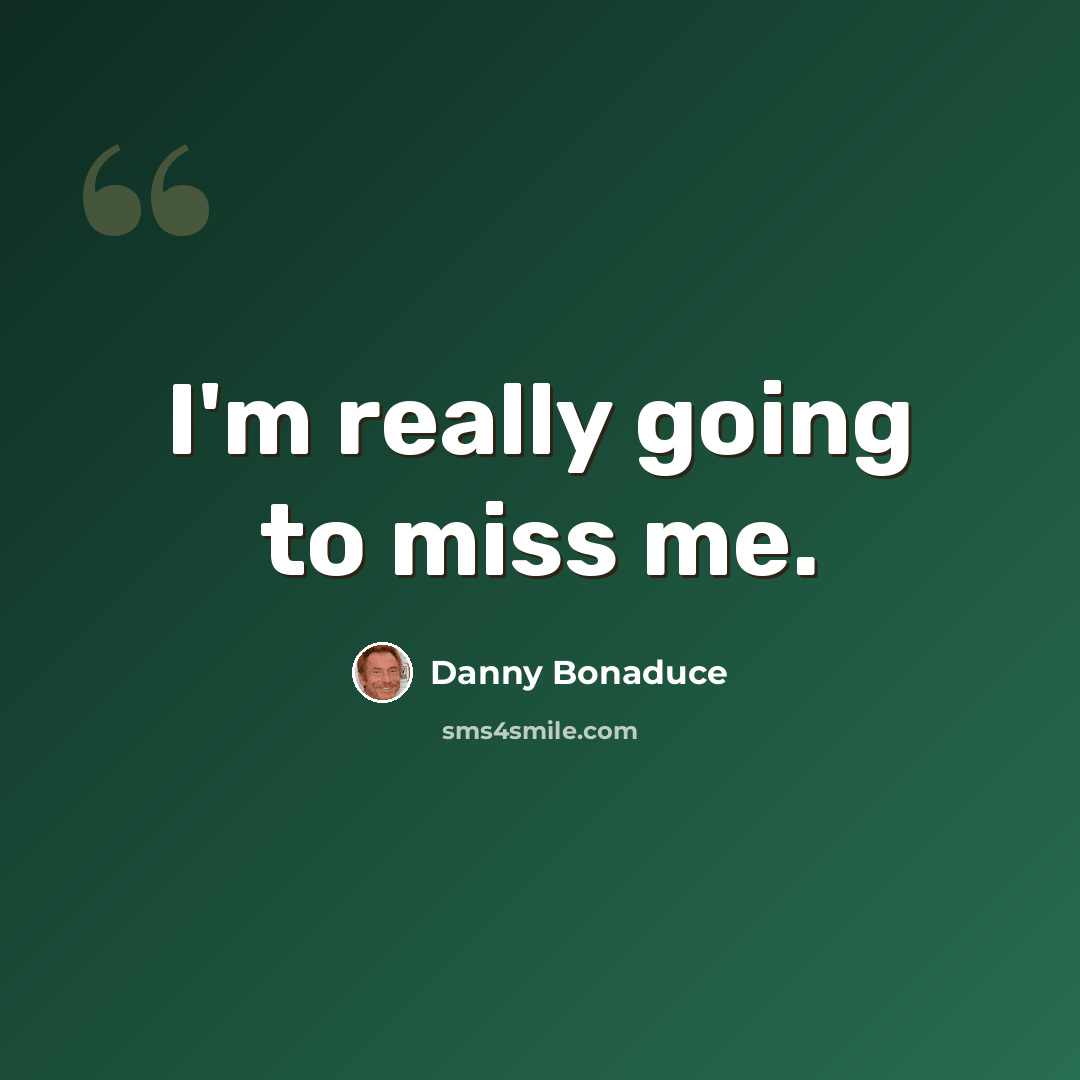“I'm really going to miss me.” quote by Danny Bonaduce