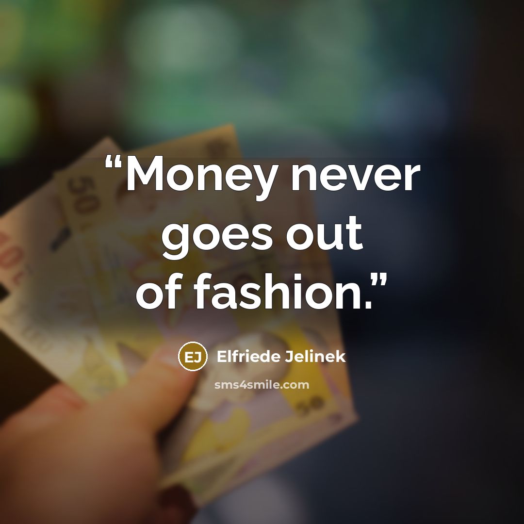 “Money never goes out of fashion.” quote by Elfriede Jelinek