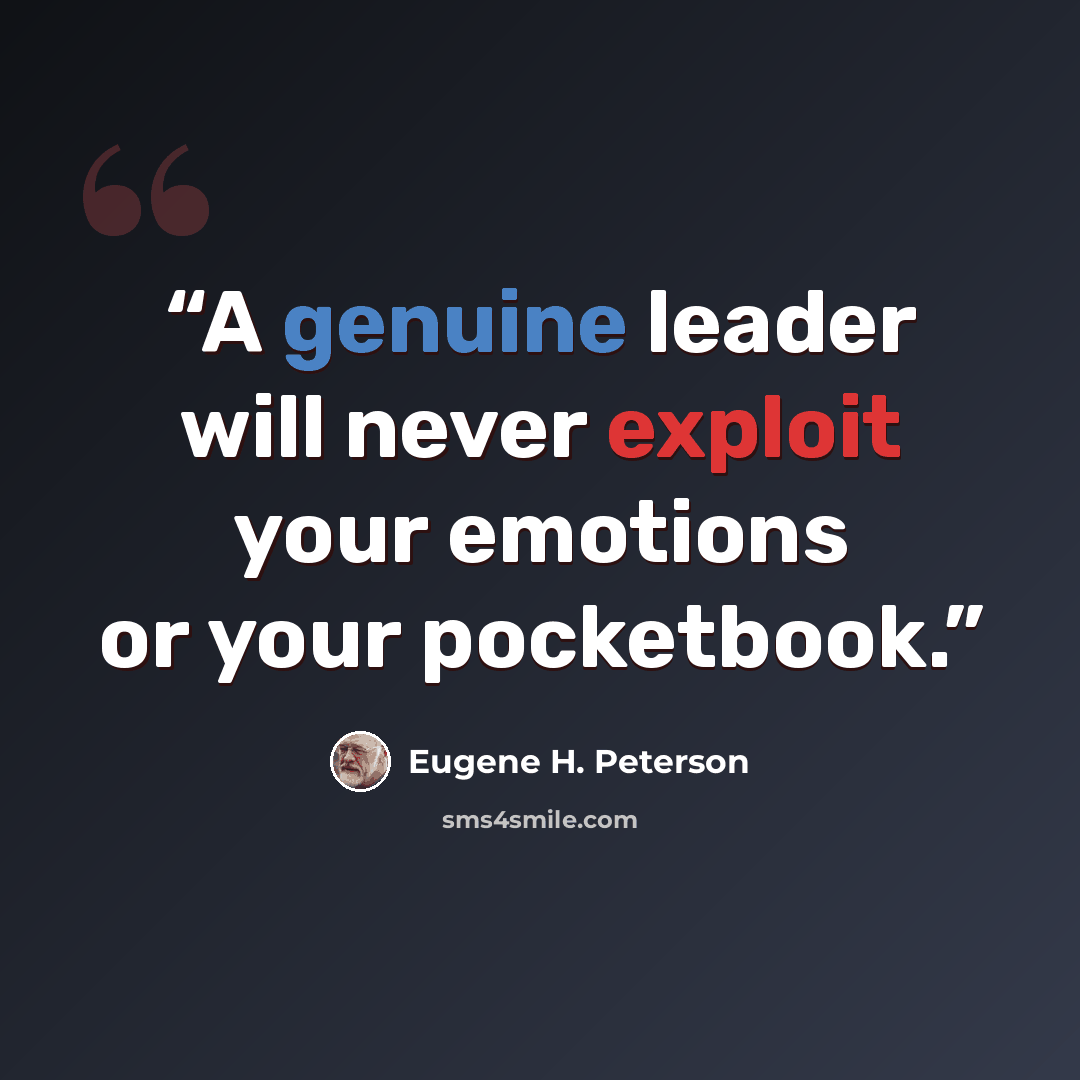 “A genuine leader will never exploit your emotions or your pocketbook.” quote by Eugene H. Peterson