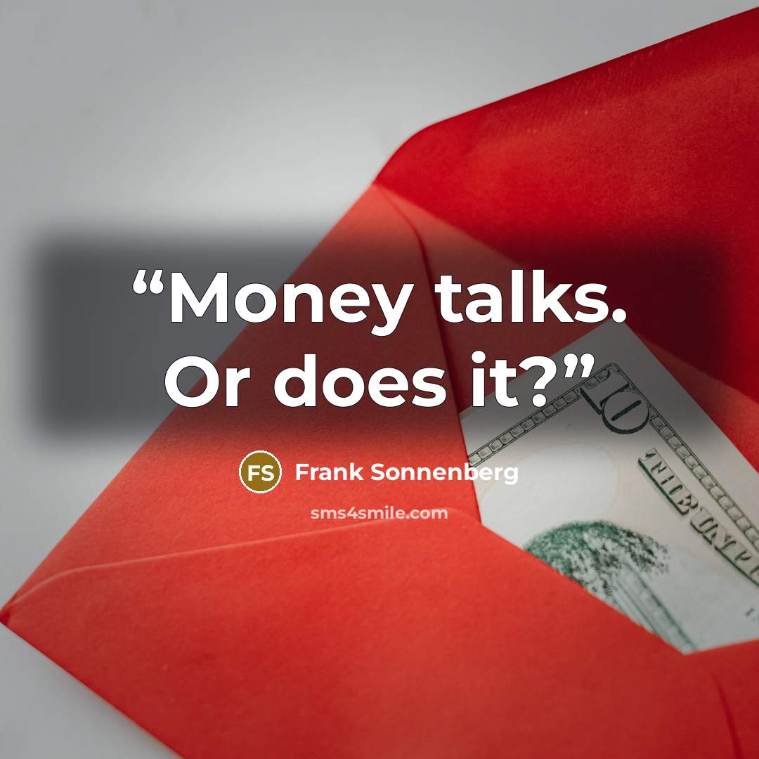 “Money talks. Or does it?” quote by Frank Sonnenberg