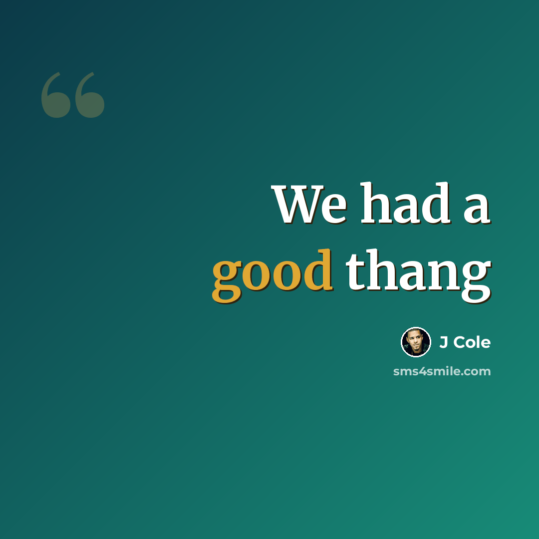 “We had a good thang” quote by J Cole