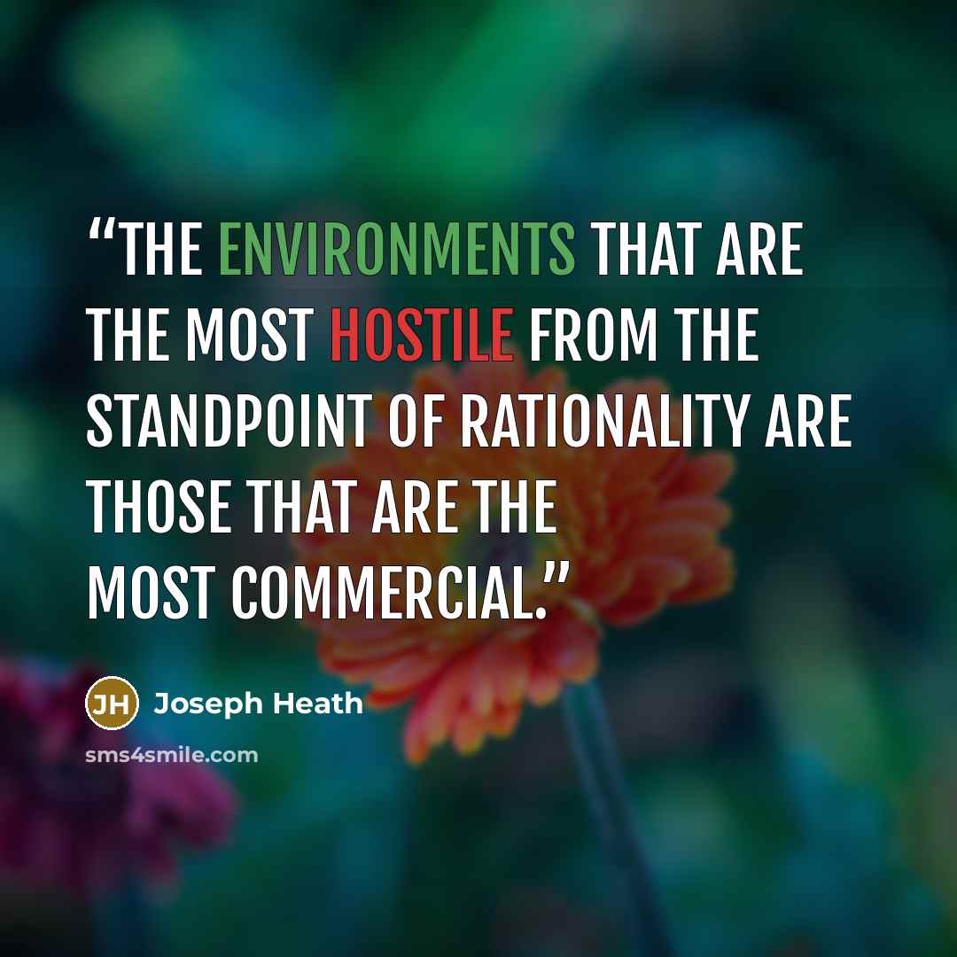 “The environments that are the most hostile from the standpoint of rationality are those that are the most commercial.” quote by Joseph Heath