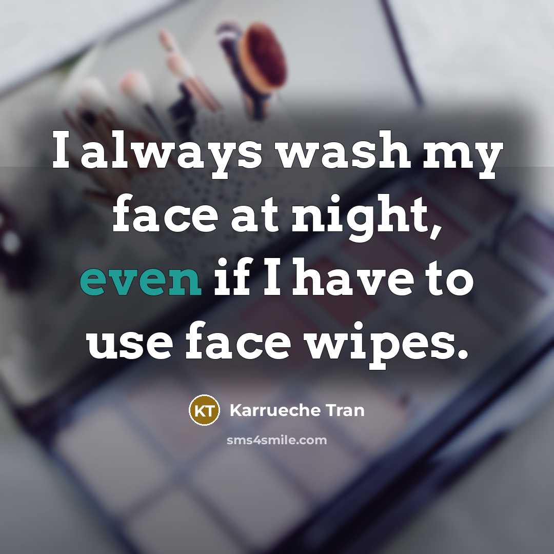 “I always wash my face at night, even if I have to use face wipes.” quote by Karrueche Tran