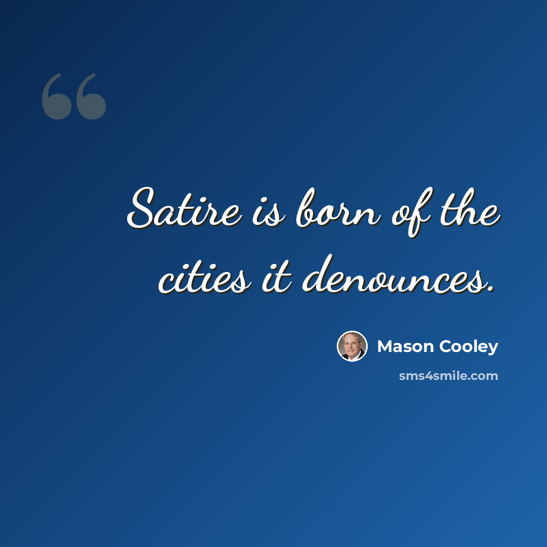 “Satire is born of the cities it denounces.” quote by Mason Cooley