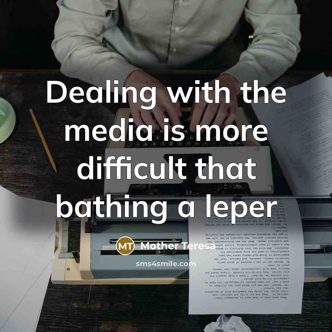 “Dealing with the media is more difficult that bathing a leper” quote by Mother Teresa