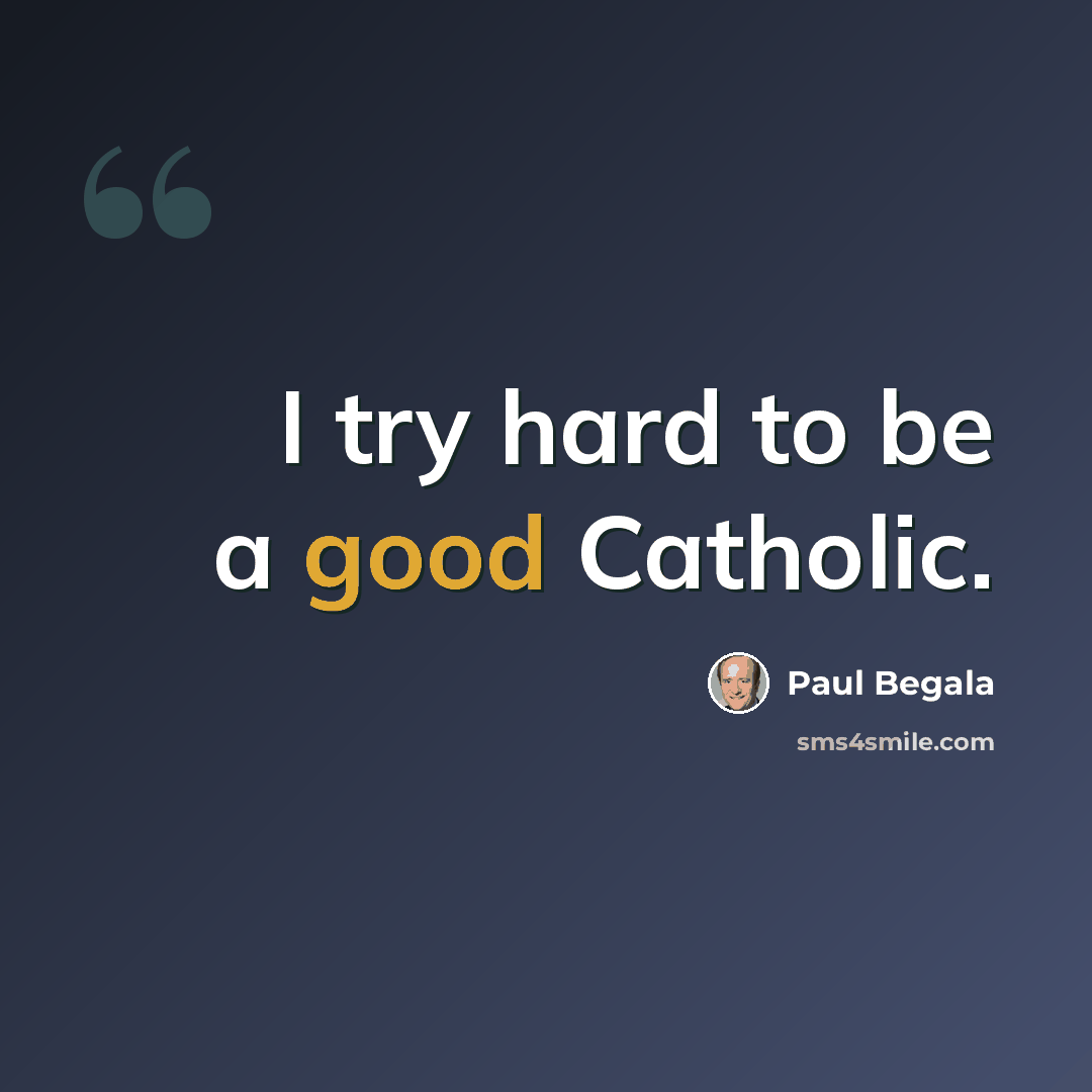 “I try hard to be a good Catholic.” quote by Paul Begala