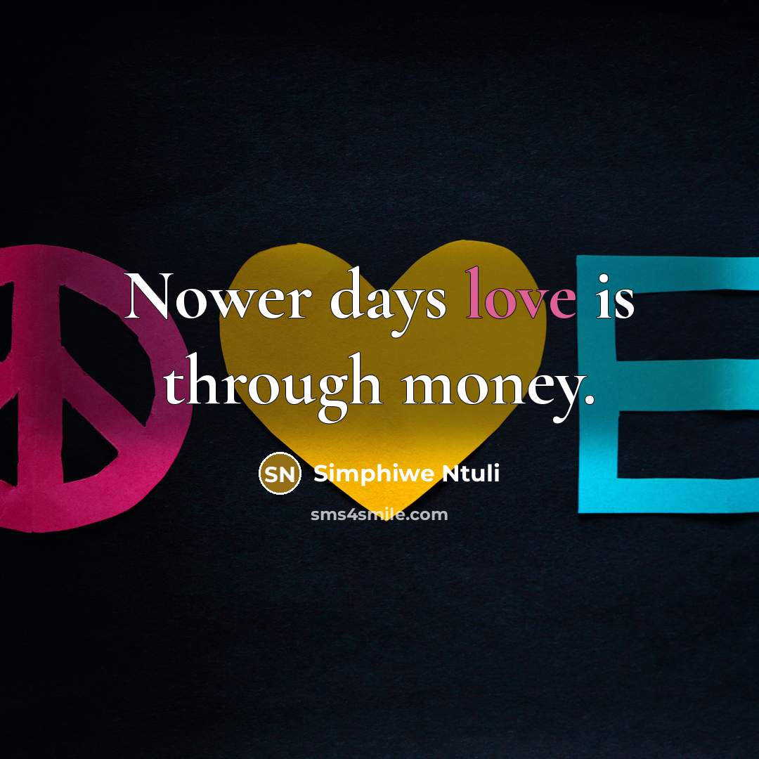 “Nower days love is through money.” quote by Simphiwe Ntuli
