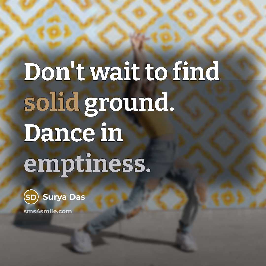 “Don't wait to find solid ground. Dance in emptiness.” quote by Surya Das