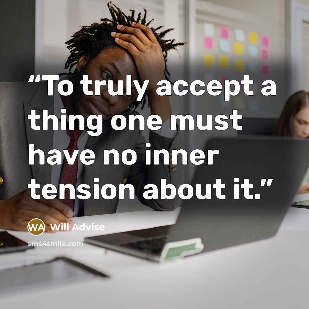 “To truly accept a thing one must have no inner tension about it.” quote by Will Advise