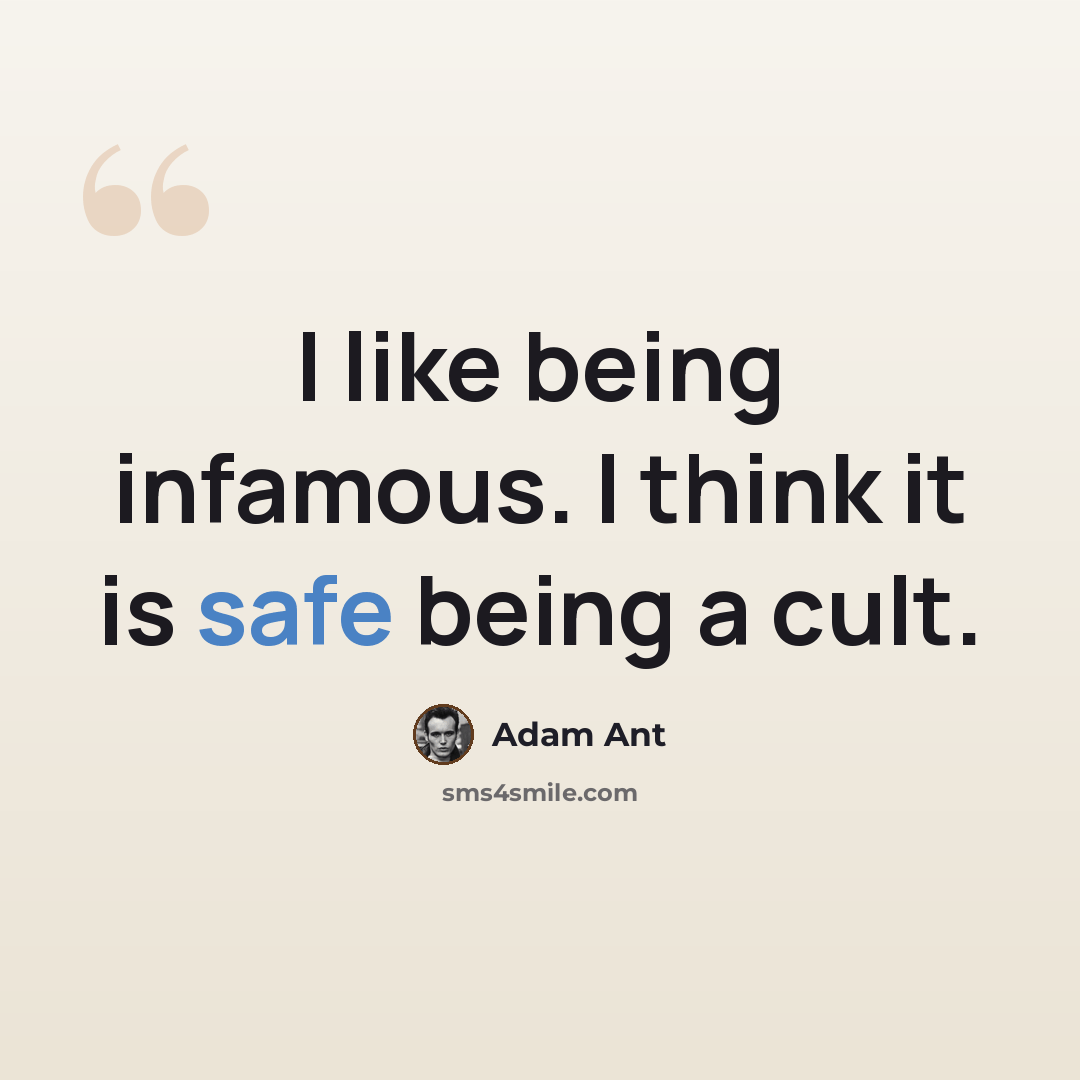 “I like being infamous. I think it is safe being a cult.” quote by Adam Ant