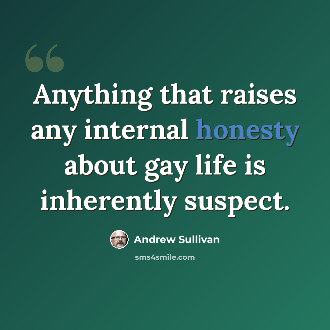 “Anything that raises any internal honesty about gay life is inherently suspect.” quote by Andrew Sullivan
