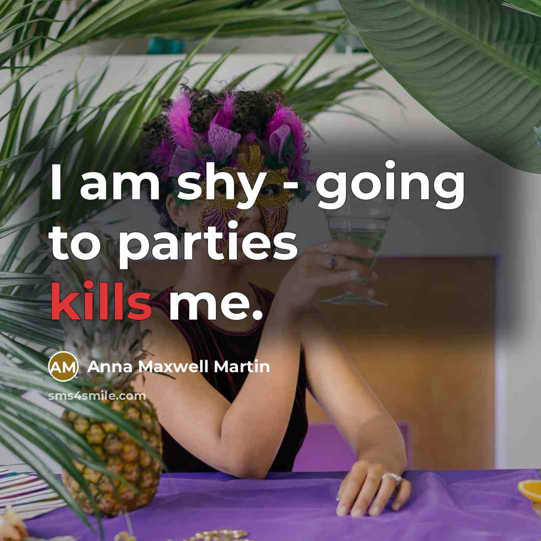 “I am shy - going to parties kills me.” quote by Anna Maxwell Martin