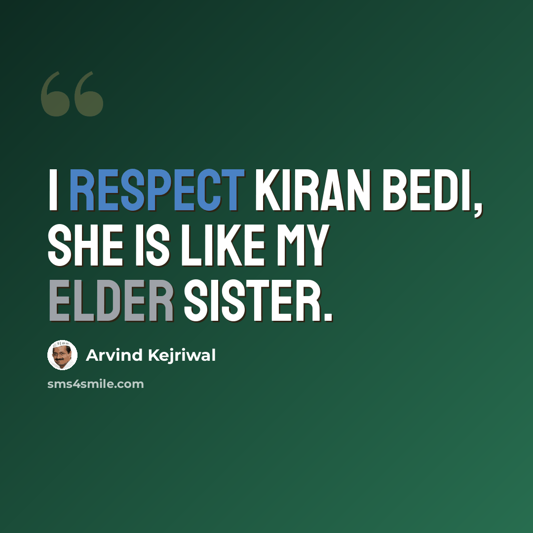 “I respect Kiran Bedi, she is like my elder sister.” quote by Arvind Kejriwal