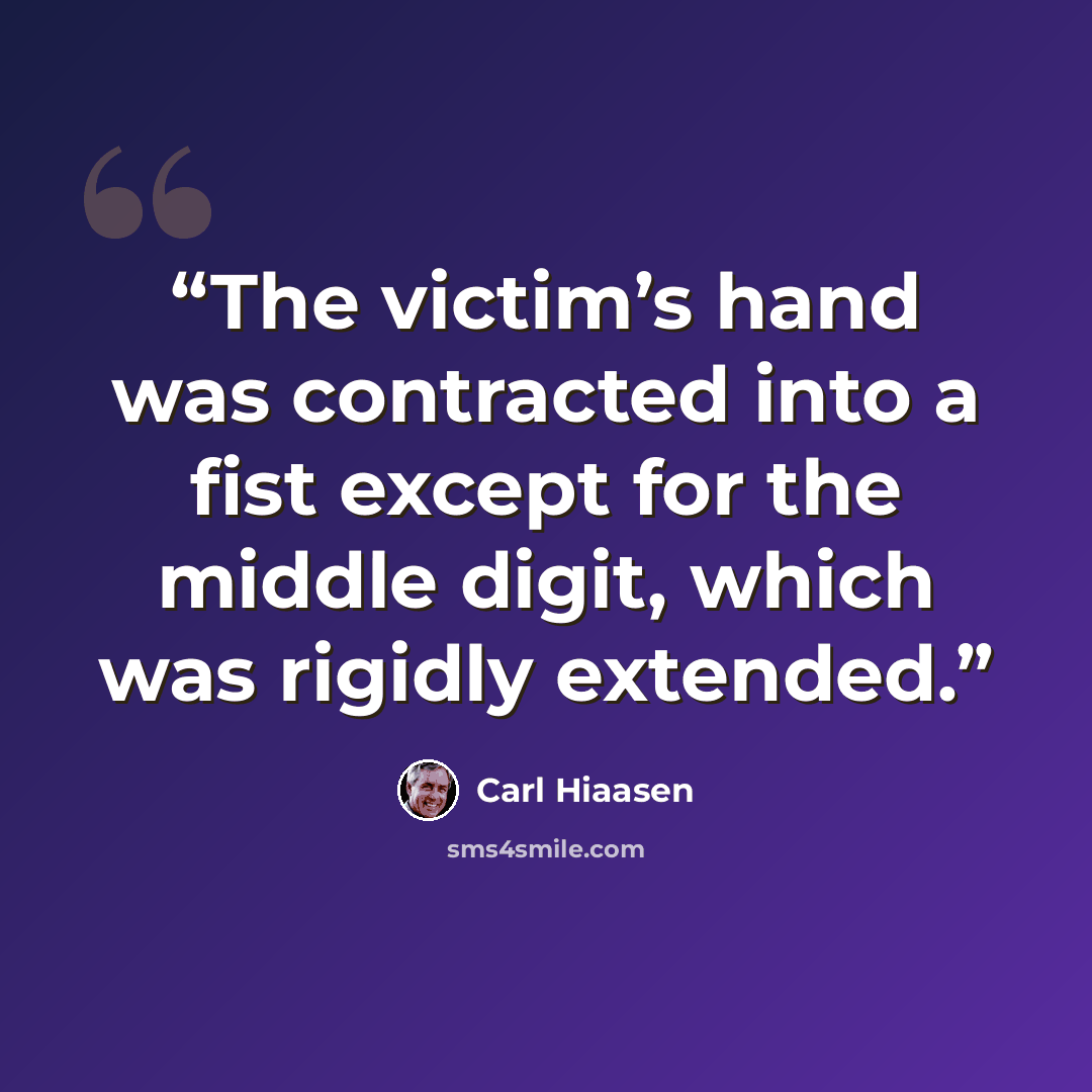 “The victim’s hand was contracted into a fist except for the middle digit, which was rigidly extended.” quote by Carl Hiaasen