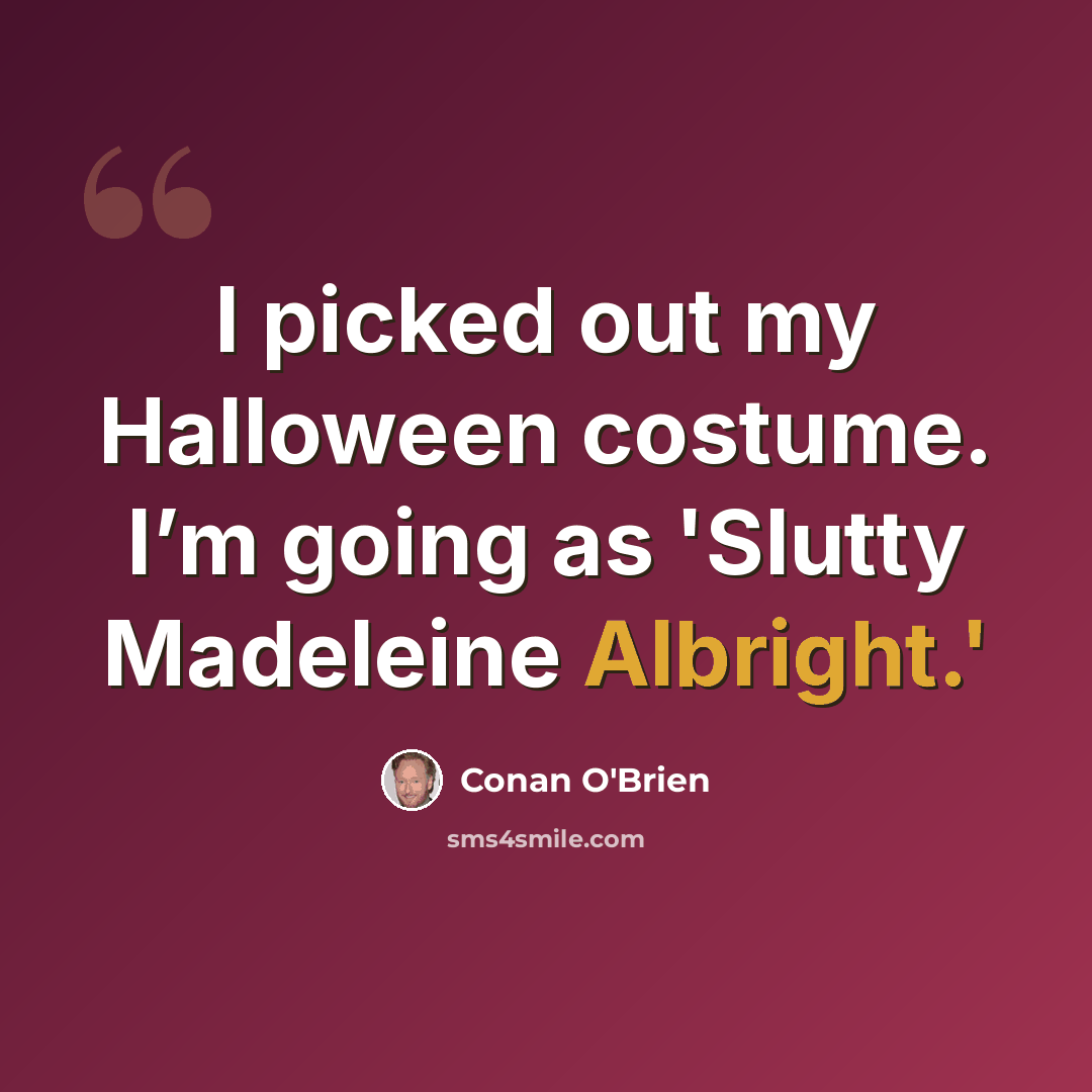 “I picked out my Halloween costume. I’m going as 'Slutty Madeleine Albright.'” quote by Conan O'Brien