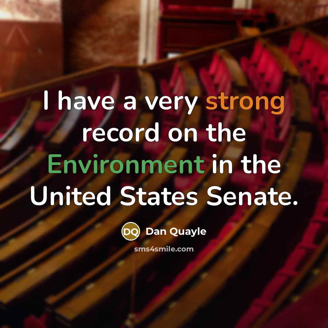 “I have a very strong record on the Environment in the United States Senate.” quote by Dan Quayle