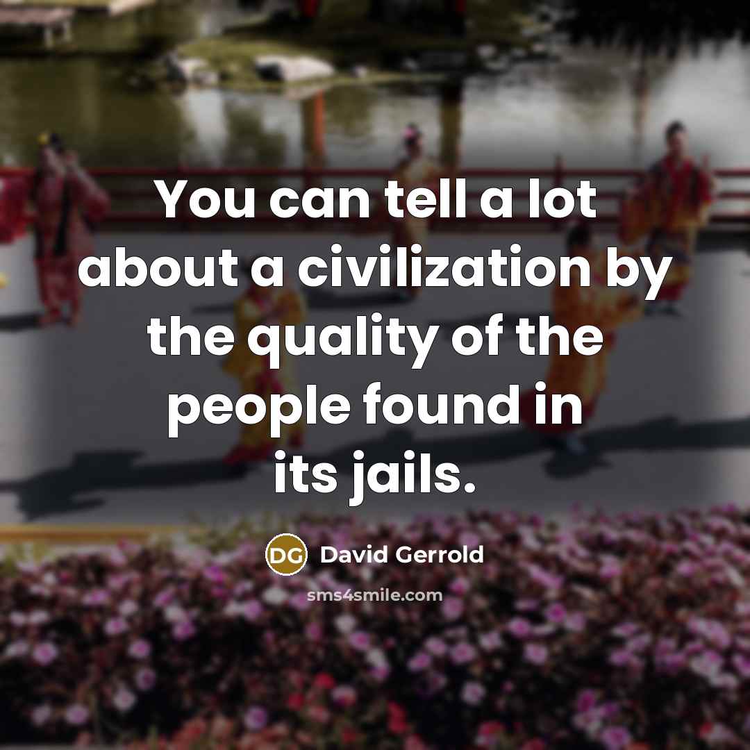 “You can tell a lot about a civilization by the quality of the people found in its jails.” quote by David Gerrold