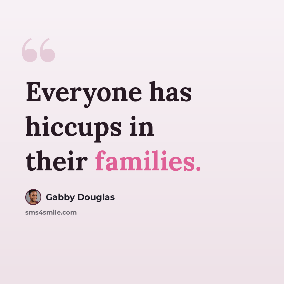 “Everyone has hiccups in their families.” quote by Gabby Douglas