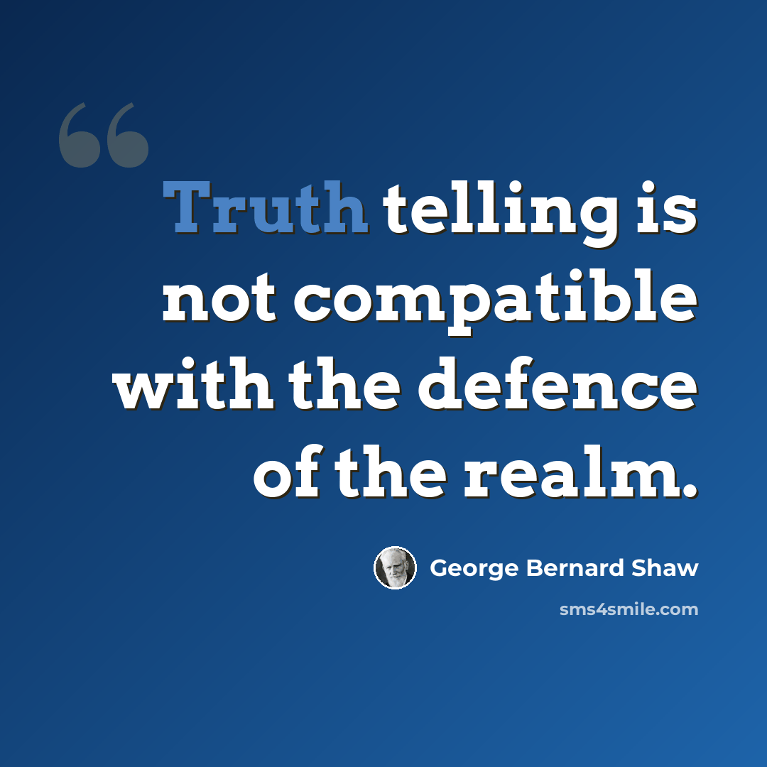 “Truth telling is not compatible with the defence of the realm.” quote by George Bernard Shaw