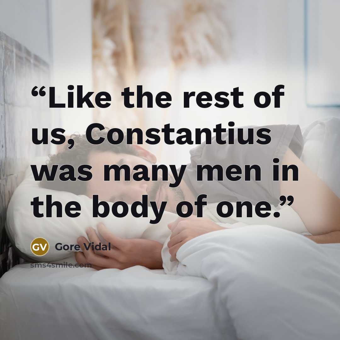 “Like the rest of us, Constantius was many men in the body of one.” quote by Gore Vidal