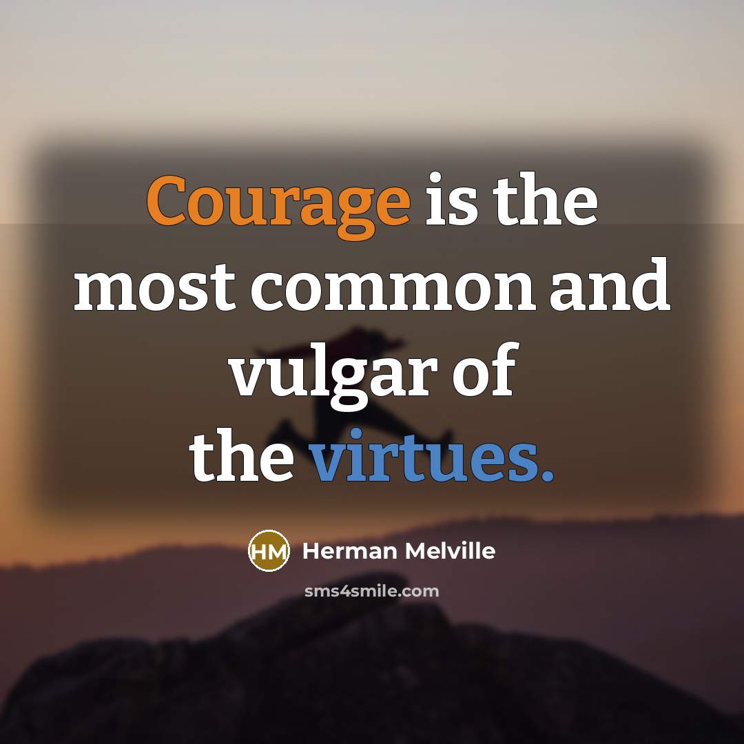 “Courage is the most common and vulgar of the virtues.” quote by Herman Melville