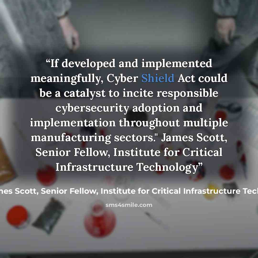 “If developed and implemented meaningfully, Cyber Shield Act could be a catalyst to incite responsible cybersecurity adoption and implementation throughout multiple manufacturing sectors." James Scott, Senior Fellow, Institute for Critical Infrastructure Technology” quote by James Scott, Senior Fellow, Institute for Critical Infrastructure Technology