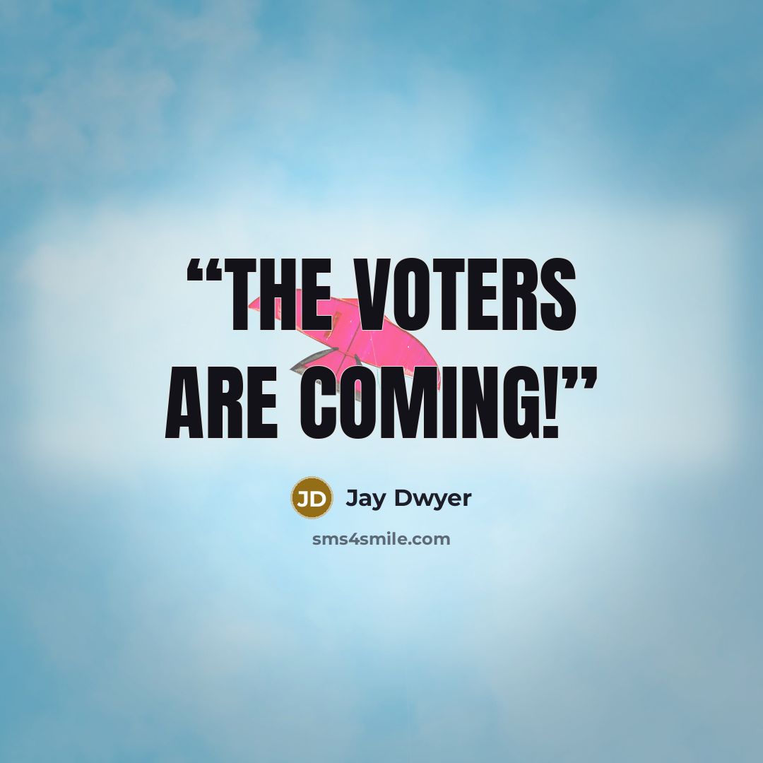 “The Voters are Coming!” quote by Jay Dwyer
