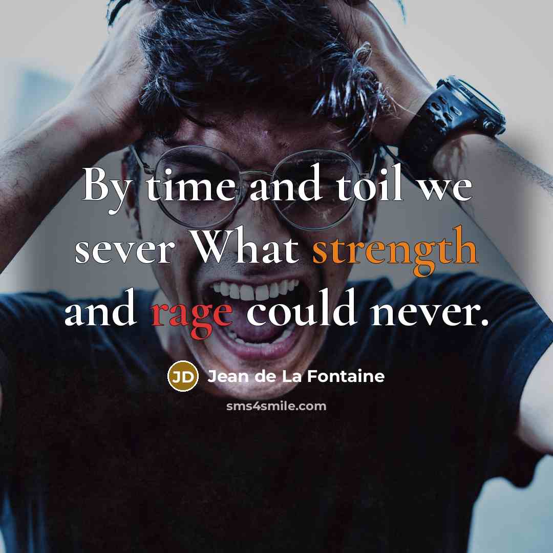 “By time and toil we sever What strength and rage could never.” quote by Jean de La Fontaine