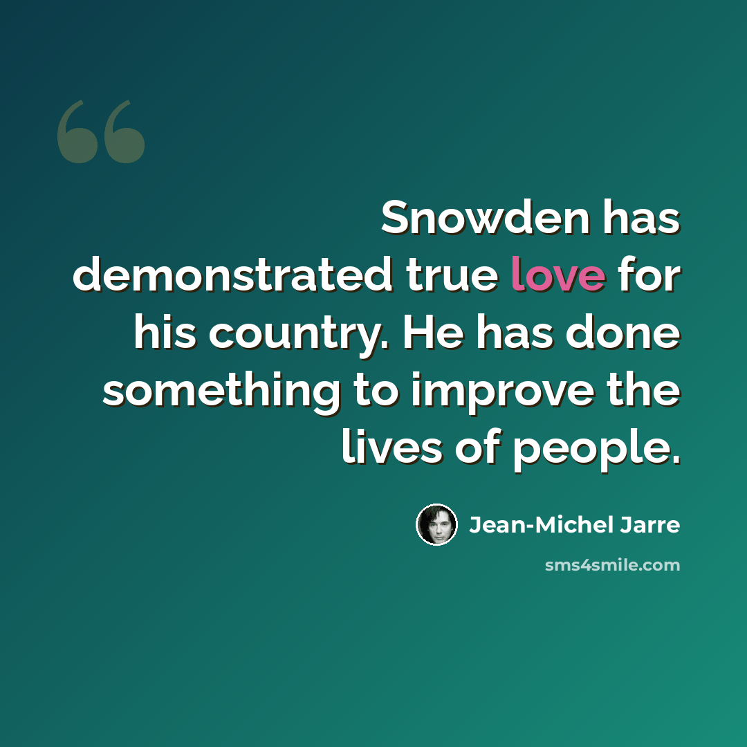 “Snowden has demonstrated true love for his country. He has done something to improve the lives of people.” quote by Jean-Michel Jarre