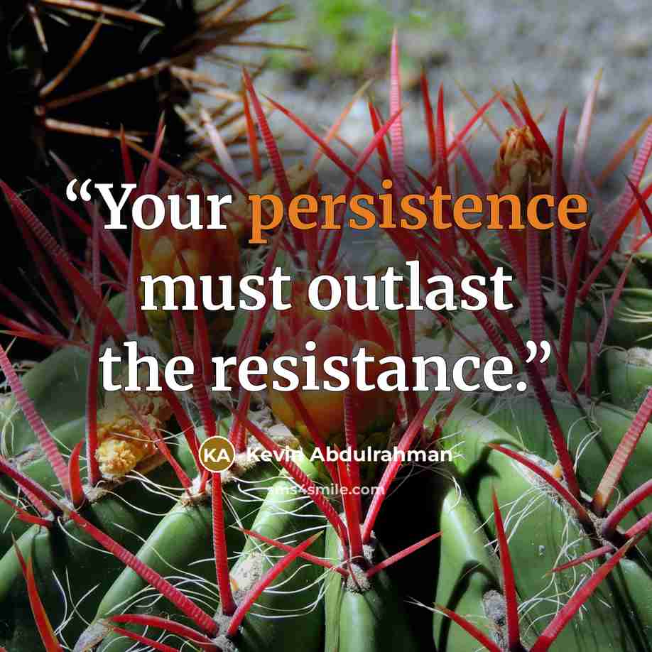 “Your persistence must outlast the resistance.” quote by Kevin Abdulrahman