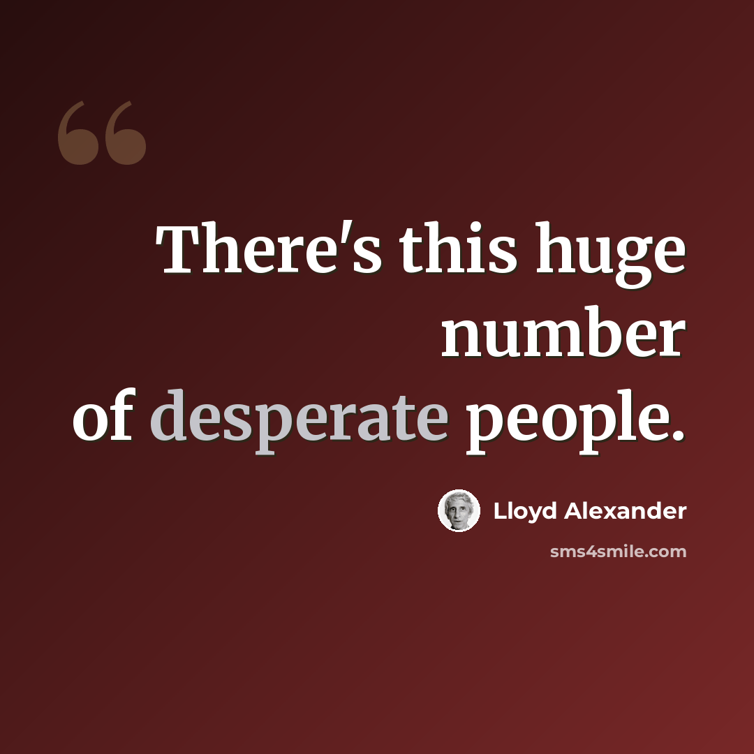 “There's this huge number of desperate people.” quote by Lloyd Alexander