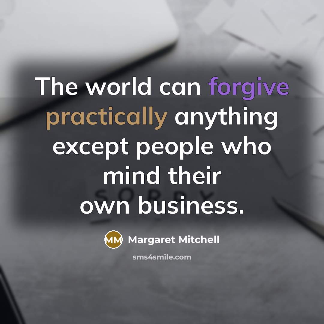 “The world can forgive practically anything except people who mind their own business.” quote by Margaret Mitchell