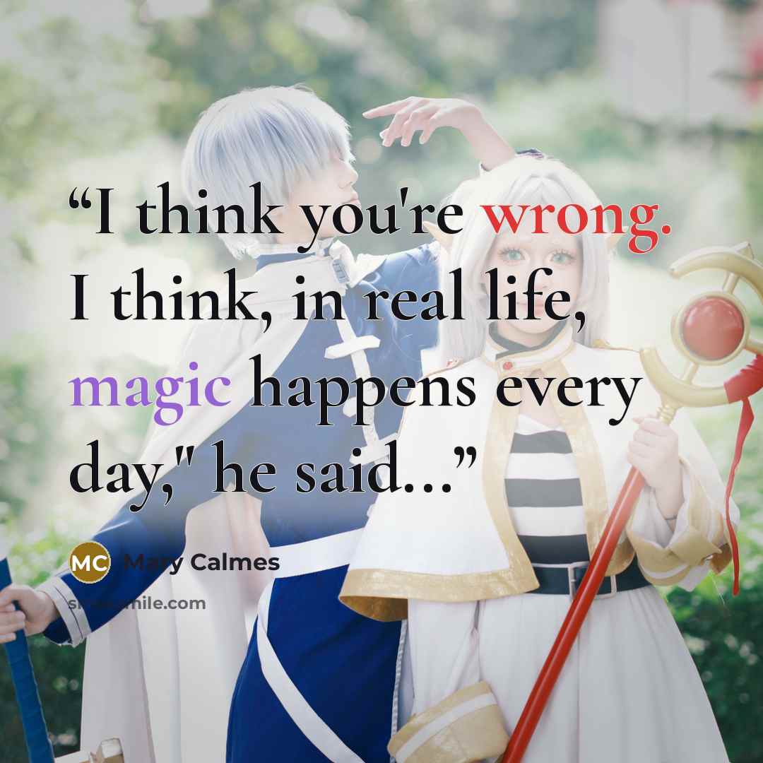 “I think you're wrong. I think, in real life, magic happens every day," he said...” quote by Mary Calmes