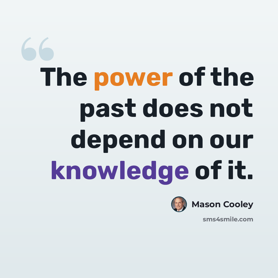 “The power of the past does not depend on our knowledge of it.” quote by Mason Cooley