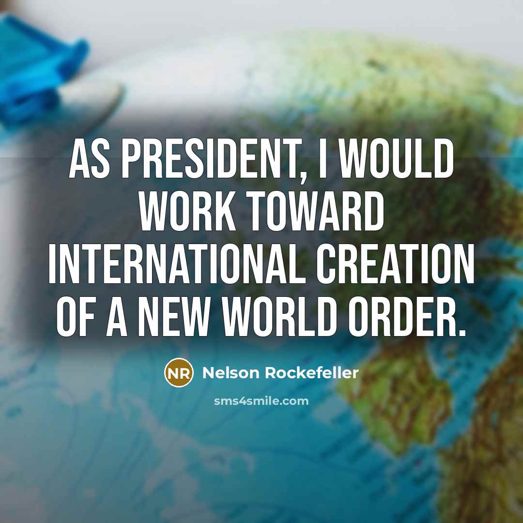 “As President, I would work toward international creation of a new world order.” quote by Nelson Rockefeller