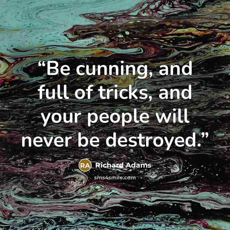 “Be cunning, and full of tricks, and your people will never be destroyed.” quote by Richard Adams