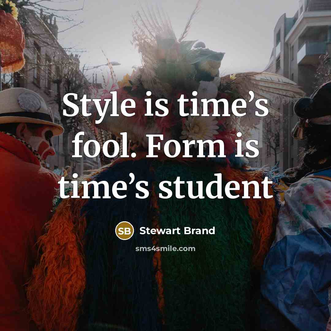 “Style is time’s fool. Form is time’s student” quote by Stewart Brand