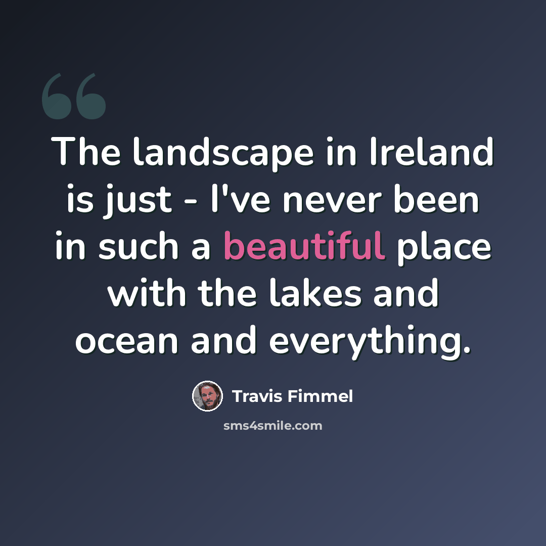 “The landscape in Ireland is just - I've never been in such a beautiful place with the lakes and ocean and everything.” quote by Travis Fimmel