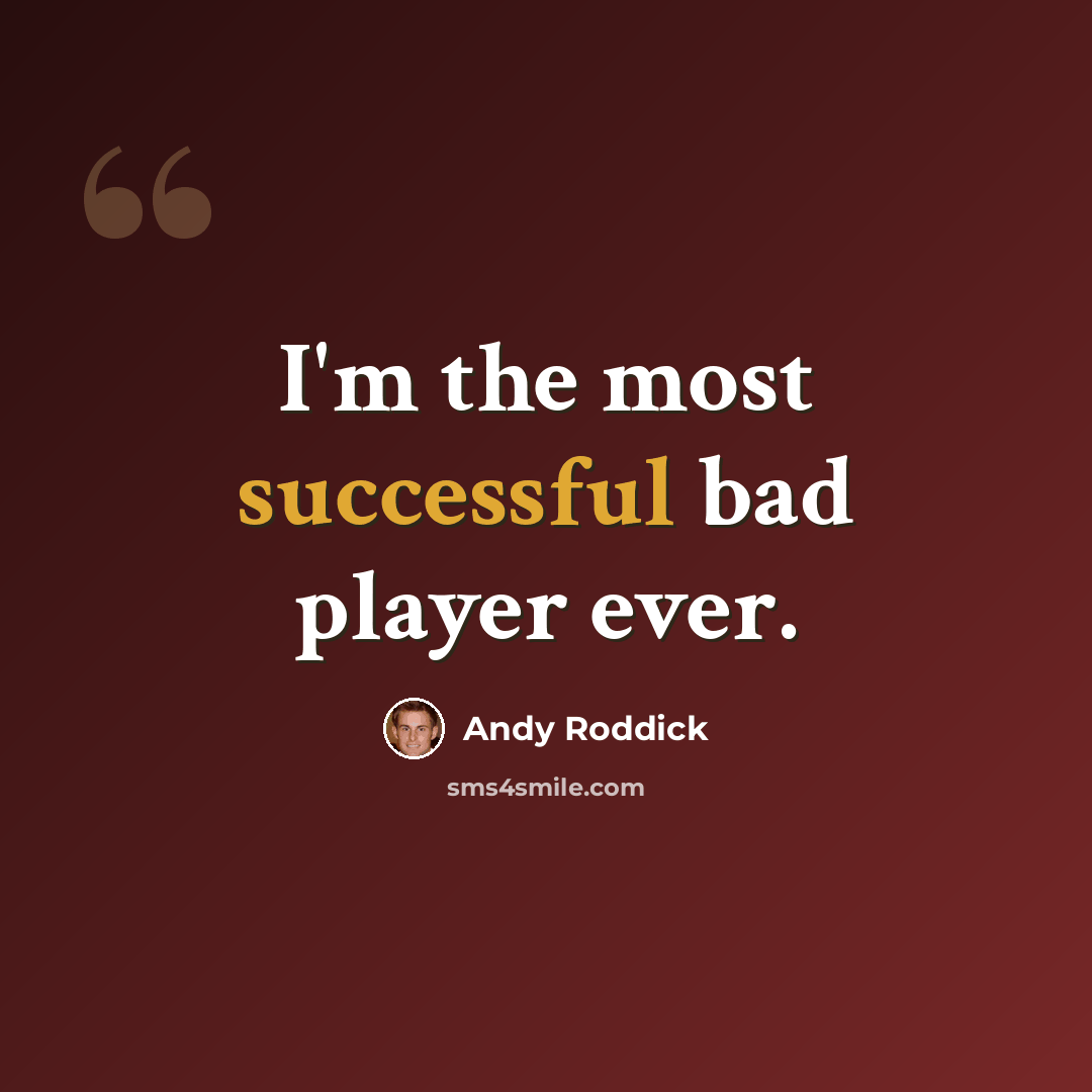 “I'm the most successful bad player ever.” quote by Andy Roddick