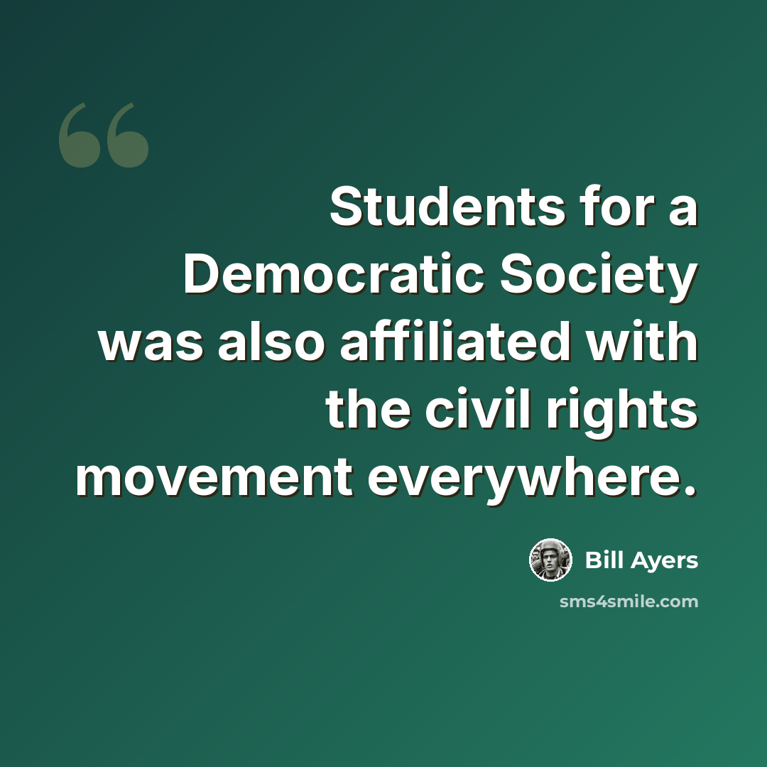 “Students for a Democratic Society was also affiliated with the civil rights movement everywhere.” quote by Bill Ayers