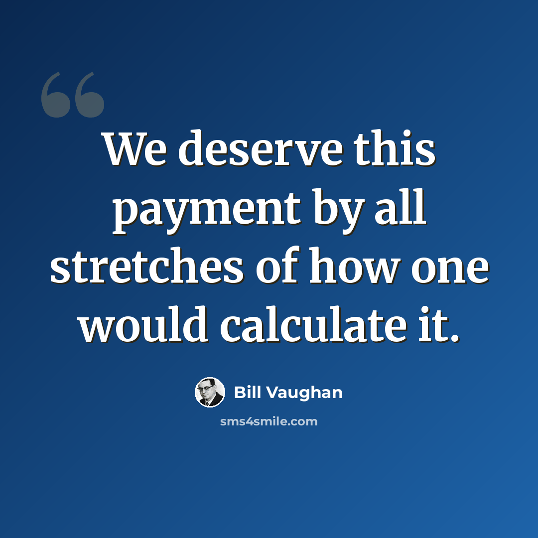 “We deserve this payment by all stretches of how one would calculate it.” quote by Bill Vaughan